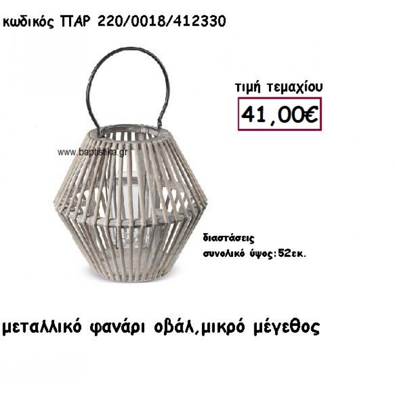 ΦΑΝΑΡΙ ΟΒΑΛ ΞΥΛΟ ΜΕ ΜΕΤΑΛΛΟ ΜΙΚΡΟ ΜΕΓΕΘΟΣ ΓΙΑ ΔΙΑΚΟΣΜΗΣΗ ΓΑΜΟΥ-ΒΑΠΤΙΣΗΣ ΠΑΡ-220/0018 ΦΑΝΑΡΙ ΟΒΑΛ ΞΥΛΟ ΜΕ ΜΕΤΑΛΛΟ ΜΙΚΡΟ ΜΕΓΕΘΟΣ ΓΙΑ ΔΙΑΚΟΣΜΗΣΗ ΓΑΜΟΥ-ΒΑΠΤΙΣΗΣ ΠΑΡ-220/0018