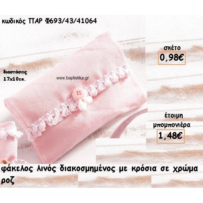 ΦΑΚΕΛΟΣ ΛΙΝΟΣ ΜΕ ΚΡΟΣΣΙΑ ΧΡΩΜΑ ΡΟΖ ΓΙΑ ΜΠΟΜΠΟΝΙΕΡΕΣ ΒΑΠΤΙΣΗΣ ΠΑΡ-Φ693/43/41064 ΦΑΚΕΛΟΣ ΛΙΝΟΣ ΜΕ ΚΡΟΣΣΙΑ ΧΡΩΜΑ ΡΟΖ ΓΙΑ ΜΠΟΜΠΟΝΙΕΡΕΣ ΒΑΠΤΙΣΗΣ ΠΑΡ-Φ693/43/41064